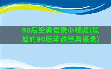 80后经典语录小视频(尴尬的80后年龄经典语录)