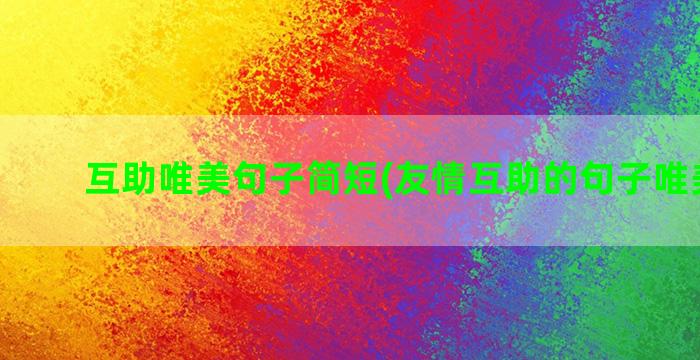 互助唯美句子简短(友情互助的句子唯美简短)