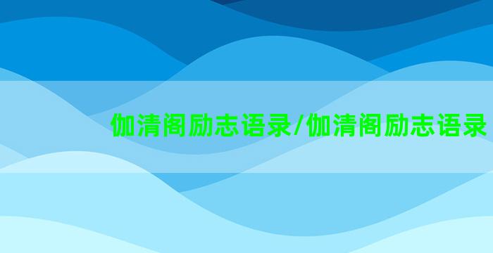 伽清阁励志语录/伽清阁励志语录