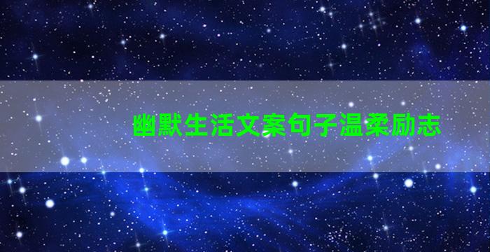 幽默生活文案句子温柔励志