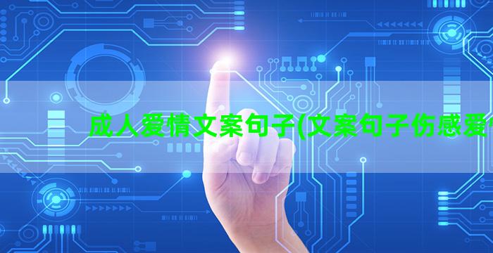 成人爱情文案句子(文案句子伤感爱情)