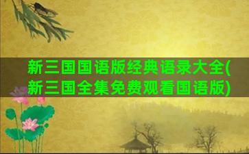 新三国国语版经典语录大全(新三国全集免费观看国语版)