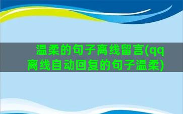 温柔的句子离线留言(qq离线自动回复的句子温柔)