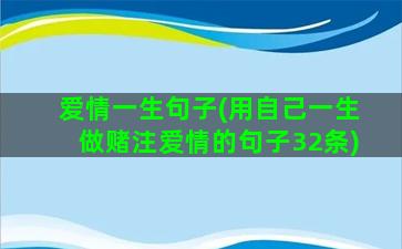 爱情一生句子(用自己一生做赌注爱情的句子32条)