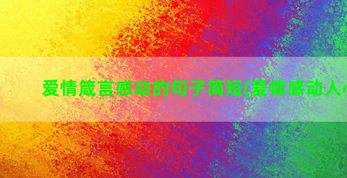 爱情箴言感动的句子简短(爱情感动人心的句)