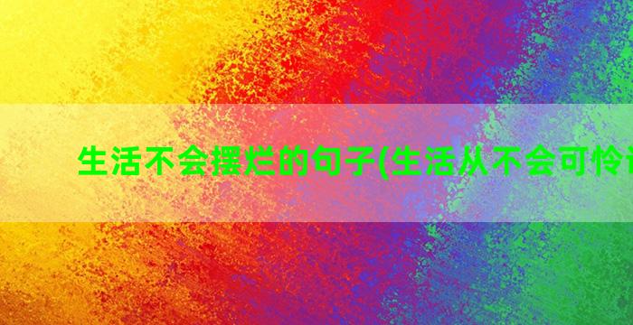 生活不会摆烂的句子(生活从不会可怜谁下句)