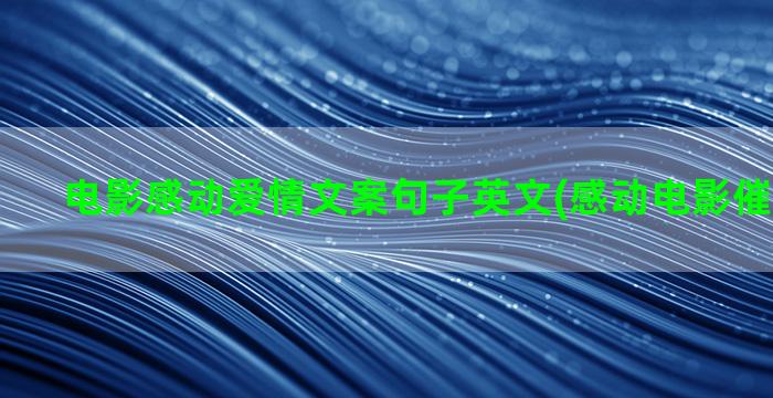 电影感动爱情文案句子英文(感动电影催泪片爱情)