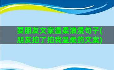 耍朋友文案温柔浪漫句子(朋友拍了拍我温柔的文案)